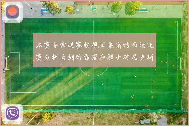 本赛季常规赛收视率最高的两场比赛分析马刺对雷霆和骑士对尼克斯的精彩对决