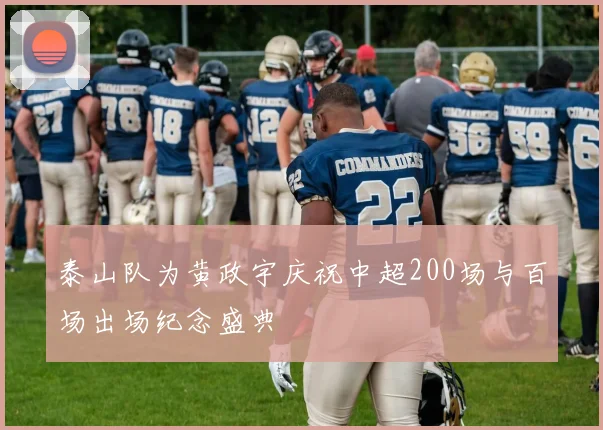 泰山队为黄政宇庆祝中超200场与百场出场纪念盛典
