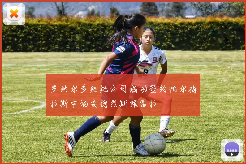 罗纳尔多经纪公司成功签约帕尔梅拉斯中场安德烈斯佩雷拉