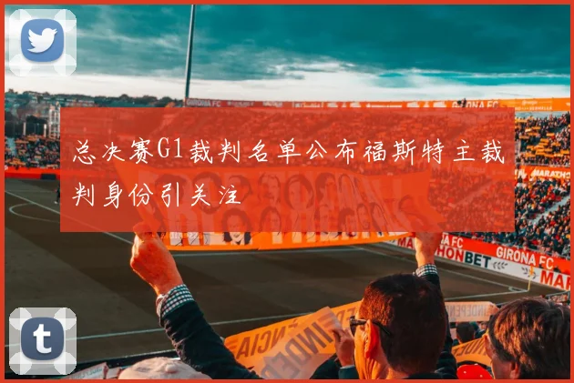 总决赛G1裁判名单公布福斯特主裁判身份引关注